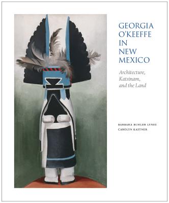Georgia O'Keeffe in New Mexico: Architecture, Katsinam, and the Land By Barbara Buhler Lynes, Kastner Carolyn, Carolyn Kastner Cover Image