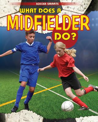 What Does a Midfielder Do? (Soccer Smarts) By Paul Challen Cover Image