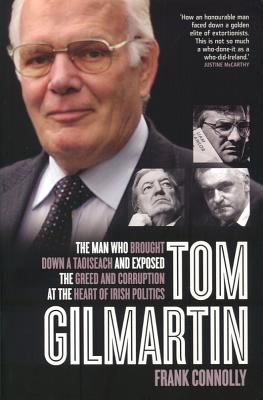 Tom Gilmartin: The Man Who Brought Down a Taoiseach and Exposed the Greed and Corruption at the Heart of Irish Politics