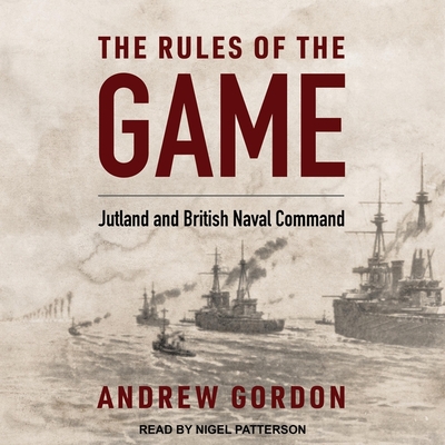 The Rules of the Game Lib/E: Jutland and British Naval Command By Nigel Patterson (Read by), Andrew Gordon, John Woodward (Contribution by) Cover Image