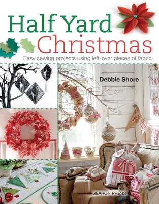 Half Yard# Christmas: Easy sewing projects using leftover pieces of fabric By Debbie Shore Cover Image