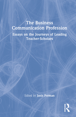 The Business Communication Profession: Essays on the Journeys of Leading Teacher-Scholars By Janis Forman (Editor) Cover Image