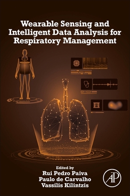 Wearable Sensing and Intelligent Data Analysis for Respiratory Management By Rui Pedro Paiva (Editor), Paulo de Carvalho (Editor), Vassilis Kilintzis (Editor) Cover Image