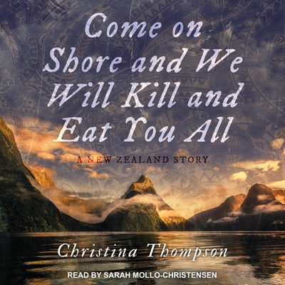 Come on Shore and We Will Kill and Eat You All Lib/E: A New Zealand Story By Sarah Mollo-Christensen (Read by), Christina Thompson Cover Image