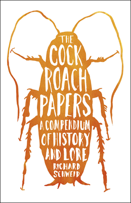 The Cockroach Papers: A Compendium of History and Lore By Richard Schweid Cover Image
