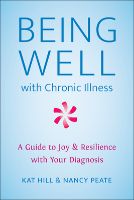 Being Well with Chronic Illness: A Guide to Joy & Resilience with Your Diagnosis By Kat Hill, Nancy Peate Cover Image