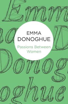 Passions Between Women By Emma Donoghue Cover Image