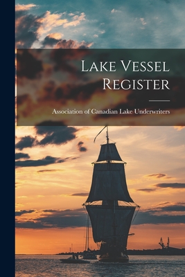 Lake Vessel Register [microform] By Association of Canadian Lake Underwri (Created by) Cover Image