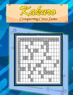 Kakuro: Conquering Common Sums: A 120 Ultimate Logic Puzzles for the Curious Adult and Senior Mind By Jacquie L. Jones Cover Image