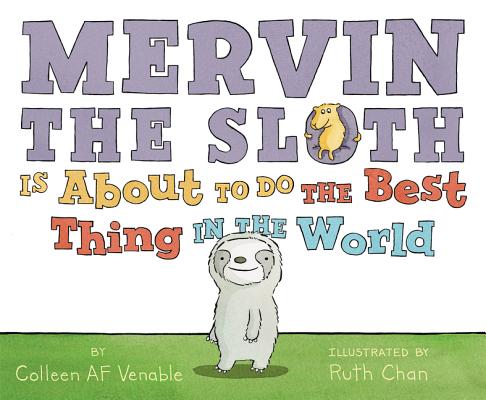 Mervin the Sloth Is About to Do the Best Thing in the World By Colleen AF Venable, Ruth Chan (Illustrator) Cover Image
