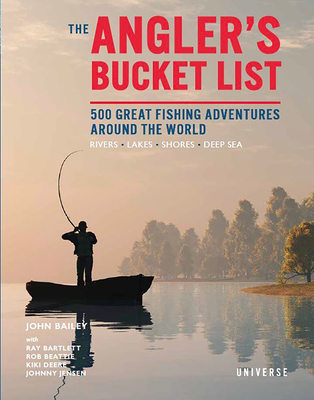 The Angler's Bucket List: 500 Great Fishing Adventures Around the World By John Bailey Cover Image