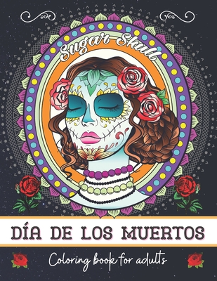 Día de los muertos: Coloring book for adults: Day of the Dead Sugar Skull Coloring Book for Adults and Teens - Inspirational Coloring Book By Bianca Coloring Cover Image