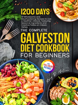 The Complete Galveston Diet Cookbook for Beginners: 1200 Days of Wholesome and Mouthwatering Recipes to live a Healthier Lifestyle, Featuring Seasonal Cover Image