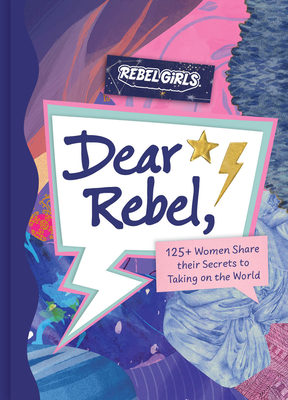 Dear Rebel: Advice, Inspiration, and Sisterhood from Women Who Have Been There By Rebel Girls Cover Image