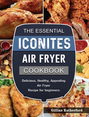 The Essential Iconites Air Fryer Cookbook: Delicious, Healthy, Appealing Air Fryer Recipe for beginners. By Gillian Rutherford Cover Image