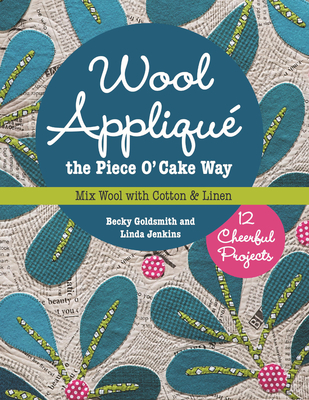 Wool Appliqué the Piece O' Cake Way: 12 Cheerful Projects - Mix Wool with Cotton & Linen Cover Image