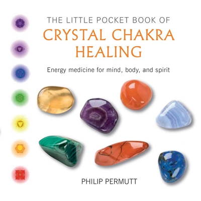 The Little Pocket Book of Crystal Chakra Healing: Energy medicine for mind, body, and spirit By Philip Permutt Cover Image
