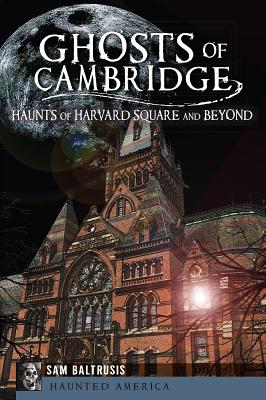 Ghosts of Cambridge:: Haunts of Harvard Square and Beyond (Haunted America)