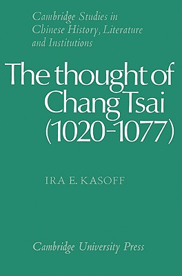 The Thought of Chang Tsai (1020-1077) (Cambridge Studies in Chinese History)