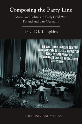 Composing the Party Line: Music and Politics in Early Cold War Poland and East Germany (Central European Studies) Cover Image