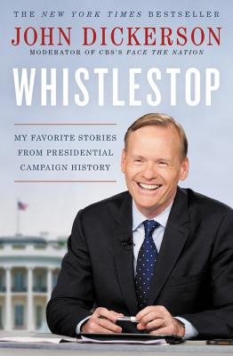 Whistlestop: My Favorite Stories from Presidential Campaign History By John Dickerson Cover Image
