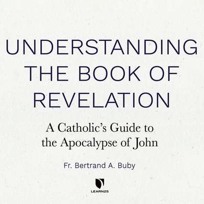 Understanding the Book of Revelation: A Catholic's Guide to the Apocalypse of John Cover Image