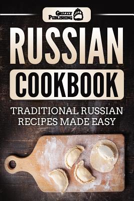 Russian Cookbook: Traditional Russian Recipes Made Easy By Grizzly Publishing Cover Image