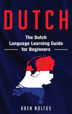 Dutch: The Dutch Language Learning Guide for Beginners By Koen Noltus Cover Image