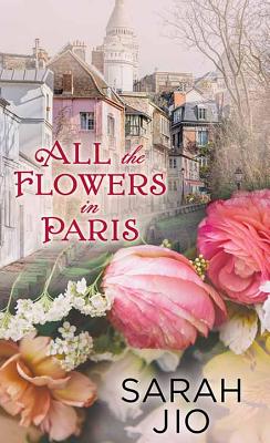 All the Flowers in Paris By Sarah Jio Cover Image