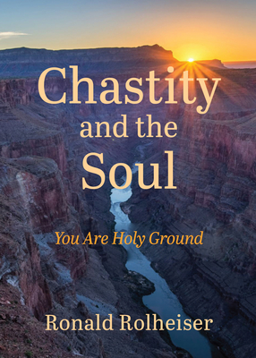 Chastity and the Soul: You Are Holy Ground By Ronald Rolheiser Cover Image