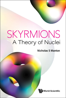 Skyrmions - A Theory of Nuclei By Nicholas S. Manton Cover Image