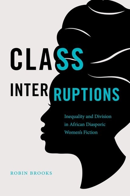 Class Interruptions: Inequality and Division in African Diasporic Women's Fiction By Robin Brooks Cover Image