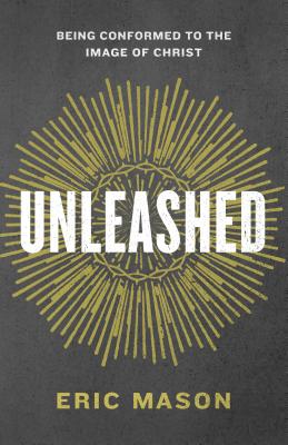 Unleashed: Being Conformed to the Image of Christ