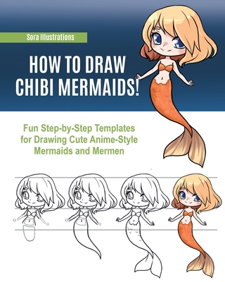 How to Draw Chibi Mermaids: Fun Step-by-Step Templates for Drawing Cute  Anime-Style Mermaids and Mermen (Paperback) | Books and Crannies