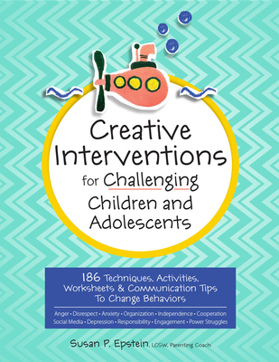Creative Interventions for Challenging Children & Adolescents: 186 Techniques, Activities, Worksheets & Communication Tips to Change Behaviors Cover Image