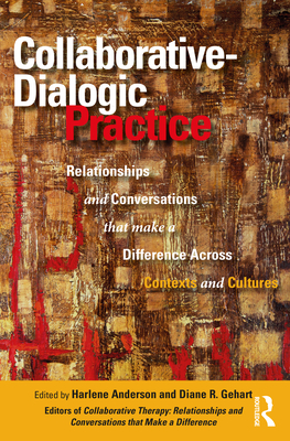 Collaborative-Dialogic Practice: Relationships and Conversations That Make a Difference Across Contexts and Cultures By Harlene Anderson (Editor), Diane R. Gehart (Editor) Cover Image