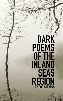 Dark Poems of the Inland Seas Region By Bob Stevens Cover Image