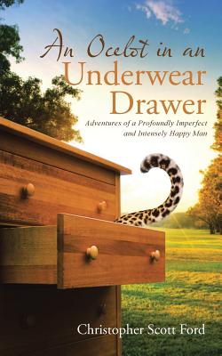 An Ocelot in an Underwear Drawer: Adventures of a Profoundly Imperfect and Intensely Happy Man Cover Image