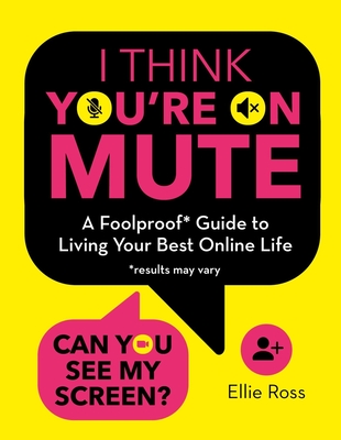 I Think You're on Mute: A Foolproof Guide to Living Your Best Online LIfe By Ellie Ross Cover Image