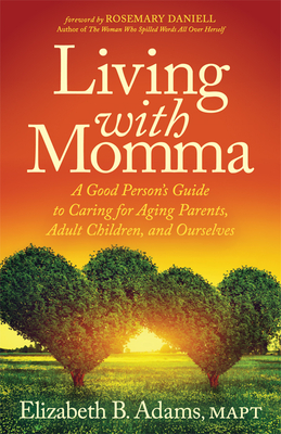 Living with Momma: A Good Person's Guide to Caring for Aging Parents, Adult Children, and Ourselves By Elizabeth B. Adams Cover Image