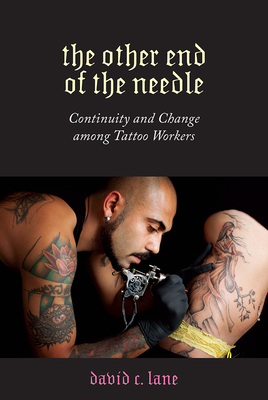 The Other End of the Needle: Continuity and Change among Tattoo Workers (Inequality at Work: Perspectives on Race, Gender, Class, and Labor) Cover Image