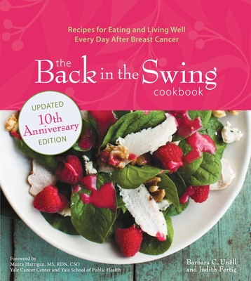The Back in the Swing Cookbook, 10th Anniversary Edition: Recipes for Eating and Living Well Every Day After Breast Cancer Cover Image