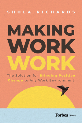 Making Work Work: The Solution for Bringing Positive Change to Any Work Environment By Shola Richards Cover Image
