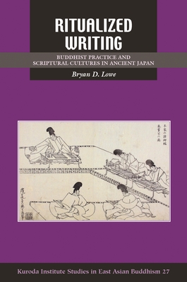 Ritualized Writing: Buddhist Practice and Scriptural Cultures in Ancient Japan (Kuroda Studies in East Asian Buddhism) By Bryan D. Lowe, Robert E. Buswell (Editor) Cover Image