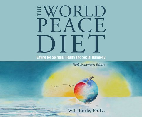 The World Peace Diet: Eating for Spiritual Health and Social Harmony By Will Tuttle, Will Tuttle (Narrated by) Cover Image