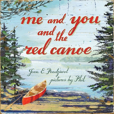 Me and You and the Red Canoe By Jean E. Pendziwol, Phil (Illustrator) Cover Image