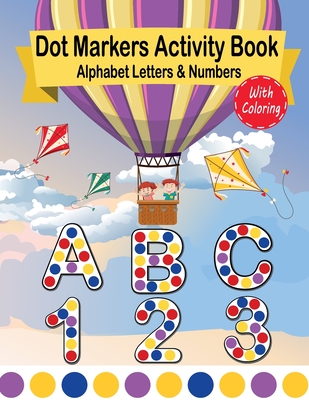 Dot Markers Activity Book Alphabet Letters and Numbers: Easy Guided Big Dots Coloring Book For Kids & Toddlers ABC and 123 Cover Image