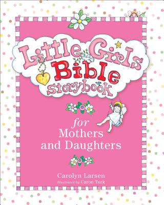 Little Girls Bible Storybook for Mothers and Daughters By Carolyn Larsen, Caron Turk (Illustrator) Cover Image