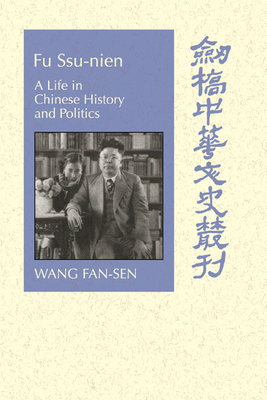Fu Ssu-Nien: A Life in Chinese History and Politics (Cambridge Studies in Chinese History)