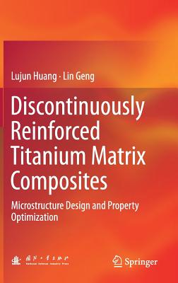Discontinuously Reinforced Titanium Matrix Composites: Microstructure Design and Property Optimization By Lujun Huang, Lin Geng Cover Image